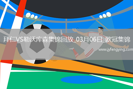 03月06日歐冠1/8決賽首回合拜仁慕尼黑vs勒沃庫森進球視頻