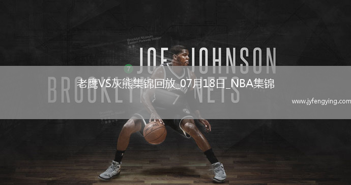 夏聯(lián)-麥克維20分 紐厄爾14+8 斯莫爾17+5+5 老鷹險(xiǎn)勝灰熊