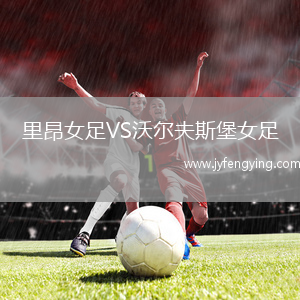 里昂女足VS沃爾夫斯堡女足